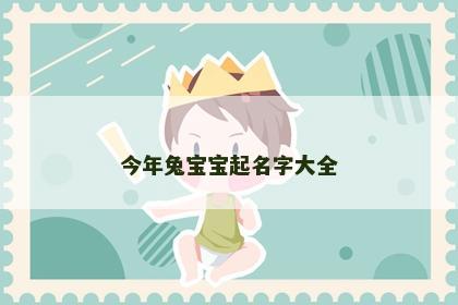 今年兔宝宝起名字大全