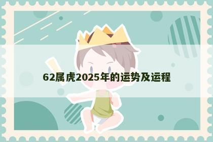 62属虎2025年的运势及运程