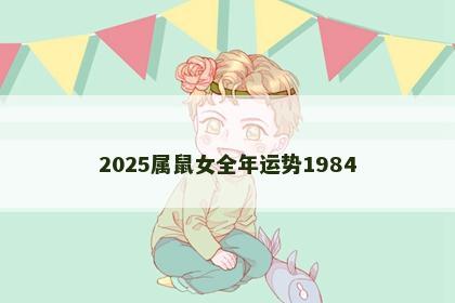 2025属鼠女全年运势1984