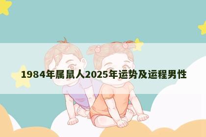 1984年属鼠人2025年运势及运程男性