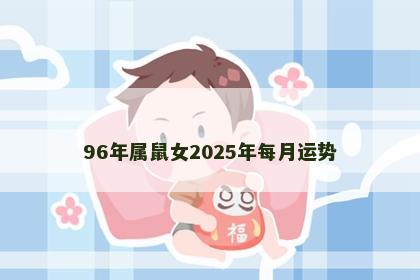 96年属鼠女2025年每月运势