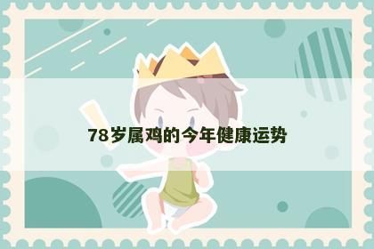 78岁属鸡的今年健康运势