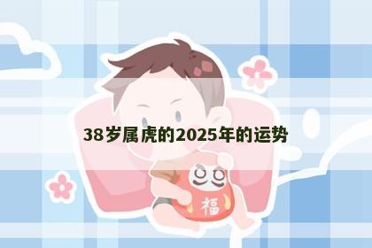 38岁属虎的2025年的运势