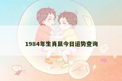 1984年生肖鼠今日运势查询