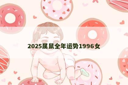 2025属鼠全年运势1996女