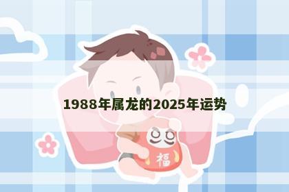 1988年属龙的2025年运势