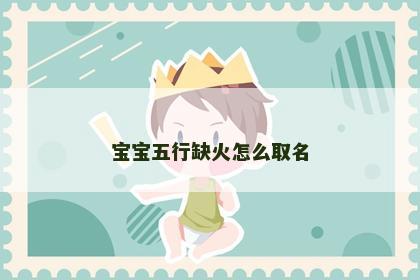 宝宝五行缺火怎么取名