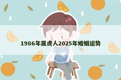 1986年属虎人2025年婚姻运势