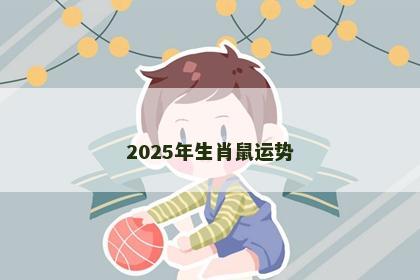 2025年生肖鼠运势