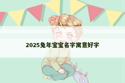 2025兔年宝宝名字寓意好字