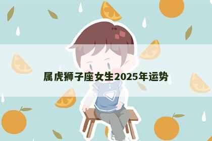 属虎狮子座女生2025年运势