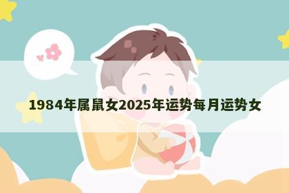 1984年属鼠女2025年运势每月运势女