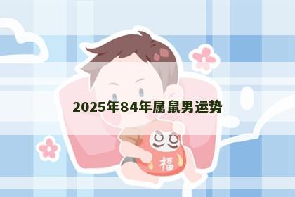 2025年84年属鼠男运势