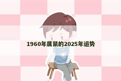 1960年属鼠的2025年运势