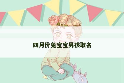 四月份兔宝宝男孩取名