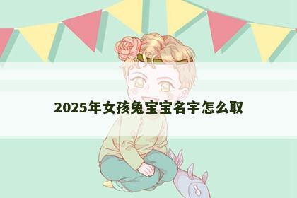 2025年女孩兔宝宝名字怎么取