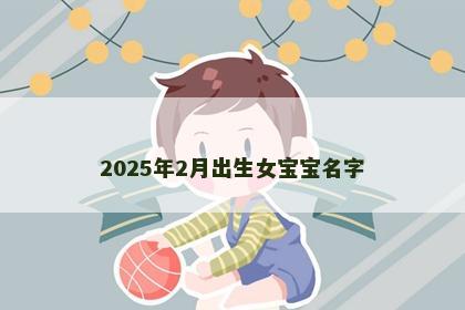 2025年2月出生女宝宝名字