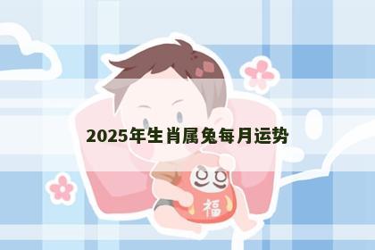 2025年生肖属兔每月运势