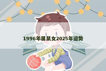 1996年属鼠女2025年运势