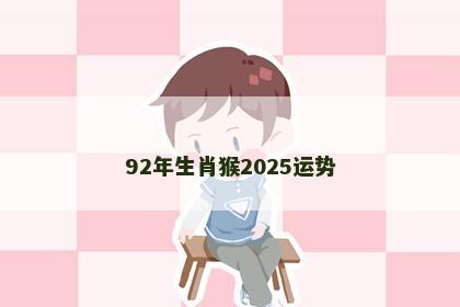 92年生肖猴2025运势
