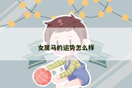 女属马的运势怎么样