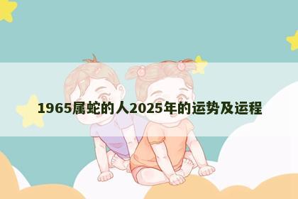 1965属蛇的人2025年的运势及运程