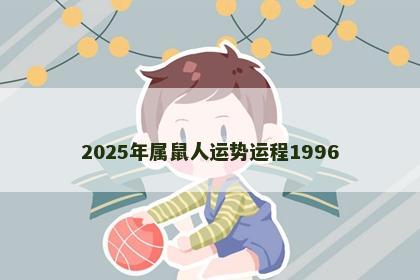 2025年属鼠人运势运程1996