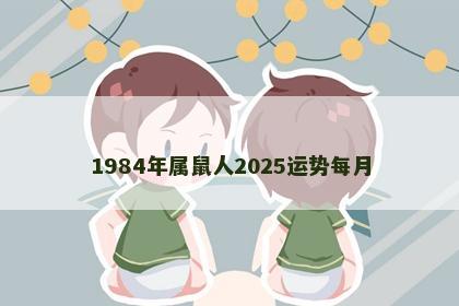 1984年属鼠人2025运势每月