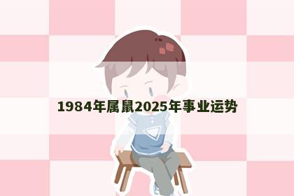 1984年属鼠2025年事业运势
