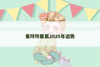 麦玲玲属鼠2025年运势