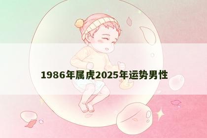 1986年属虎2025年运势男性