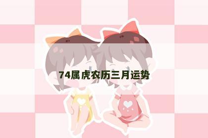 74属虎农历三月运势