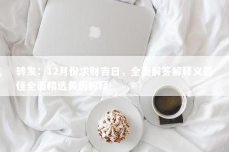转发：12月份求财吉日，全面解答解释义最佳全面精选黄历解释