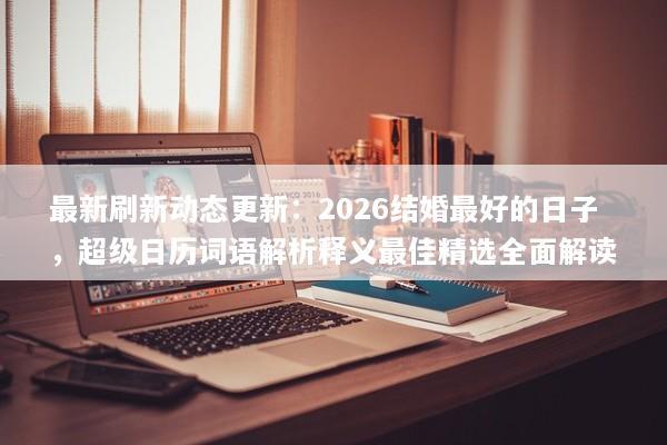 最新刷新动态更新：2026结婚最好的日子，超级日历词语解析释义最佳精选全面解读