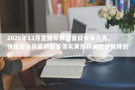 2026年12月宜提车黄道吉日有哪几天，快速告诉你最新解答落实黄历释义谜语解释剖析