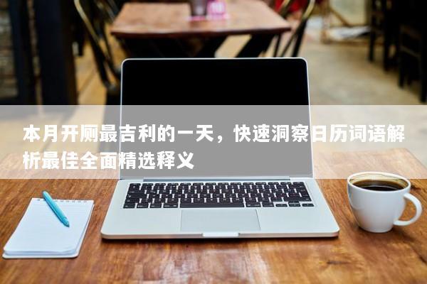 本月开厕最吉利的一天，快速洞察日历词语解析最佳全面精选释义
